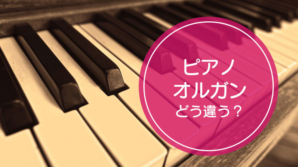 「ピアノ」と「オルガン」の違いをご存知ですか！？