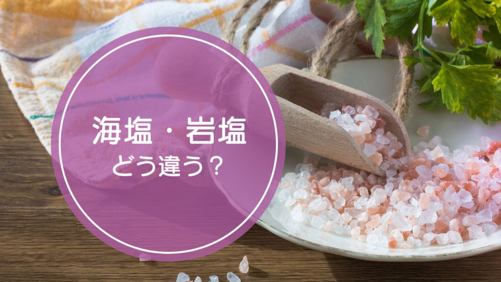 「海塩」と「岩塩」の違いをご存知ですか！？